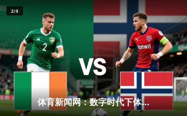体育新闻网：数字时代下体育资讯的传播变革与价值重塑 - 2