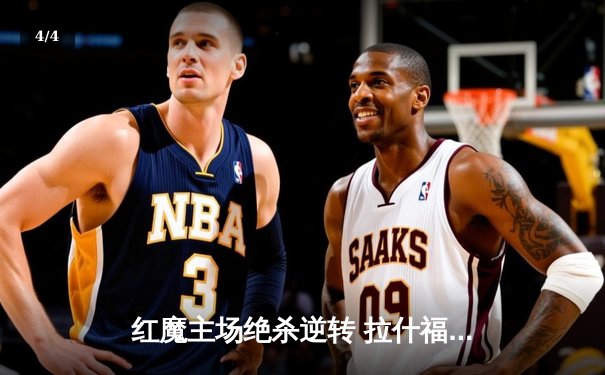 红魔主场绝杀逆转 拉什福德补时点射定乾坤 - 4