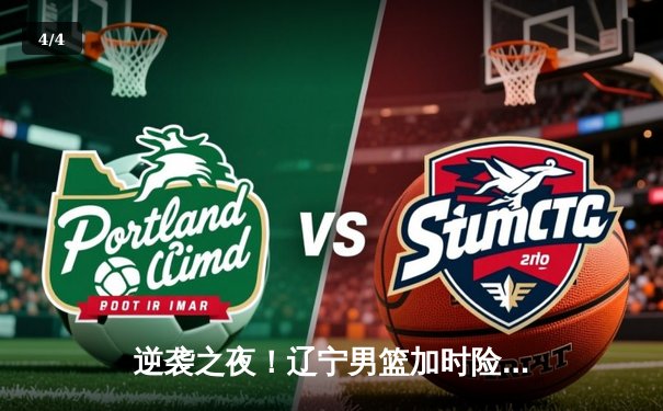 逆袭之夜！辽宁男篮加时险胜广东 赵继伟33分导演18分大逆转 - 4